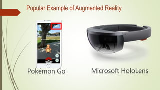 Popular Example of Augmented Reality
Microsoft HoloLensPokémon Go
 