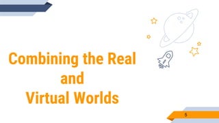Combining the Real
and
Virtual Worlds
5
 