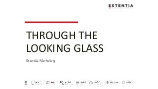 THROUGH THE
LOOKING GLASS
Extentia Marketing
 