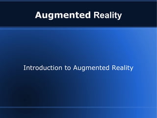 Augmented Reality
Introduction to Augmented Reality
 