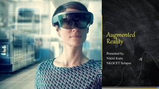 Augmented
Reality
Presented by,
Nikhil Katte
NKOCET Solapur.
 