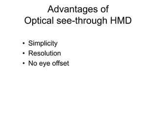 Advantages of
Optical see-through HMD
• Simplicity
• Resolution
• No eye offset
 