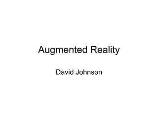 Augmented Reality
David Johnson
 