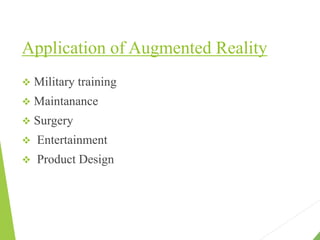 Application of Augmented Reality
 Military training
 Maintanance
 Surgery
 Entertainment
 Product Design
 