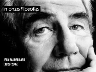 In onze filosofie




Jean baudrillard
(1929-2007)
 