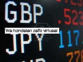 We handelen zelfs virtueel
 