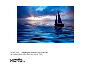 All texts © 2012 KPMG Advisory, a Belgian civil CVBA/SCRL
All images under Creative Commons License (Flickr)
 