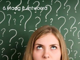 6. Vraag & Antwoord
 