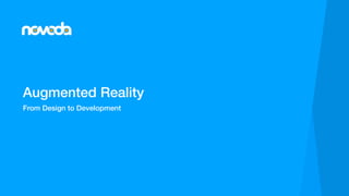 From Design to Development
Augmented Reality
 
