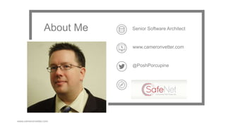 www.cameronvetter.com
About Me Senior Software Architect
www.cameronvetter.com
@PoshPorcupine
 