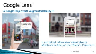 nitingupta1054@gmail.com 2/22/2018 9
Google Lens
A Google Project with Augmented Reality !!!
It can tell all information about objects
Which are in front of your Phone’s Camera !!!
 