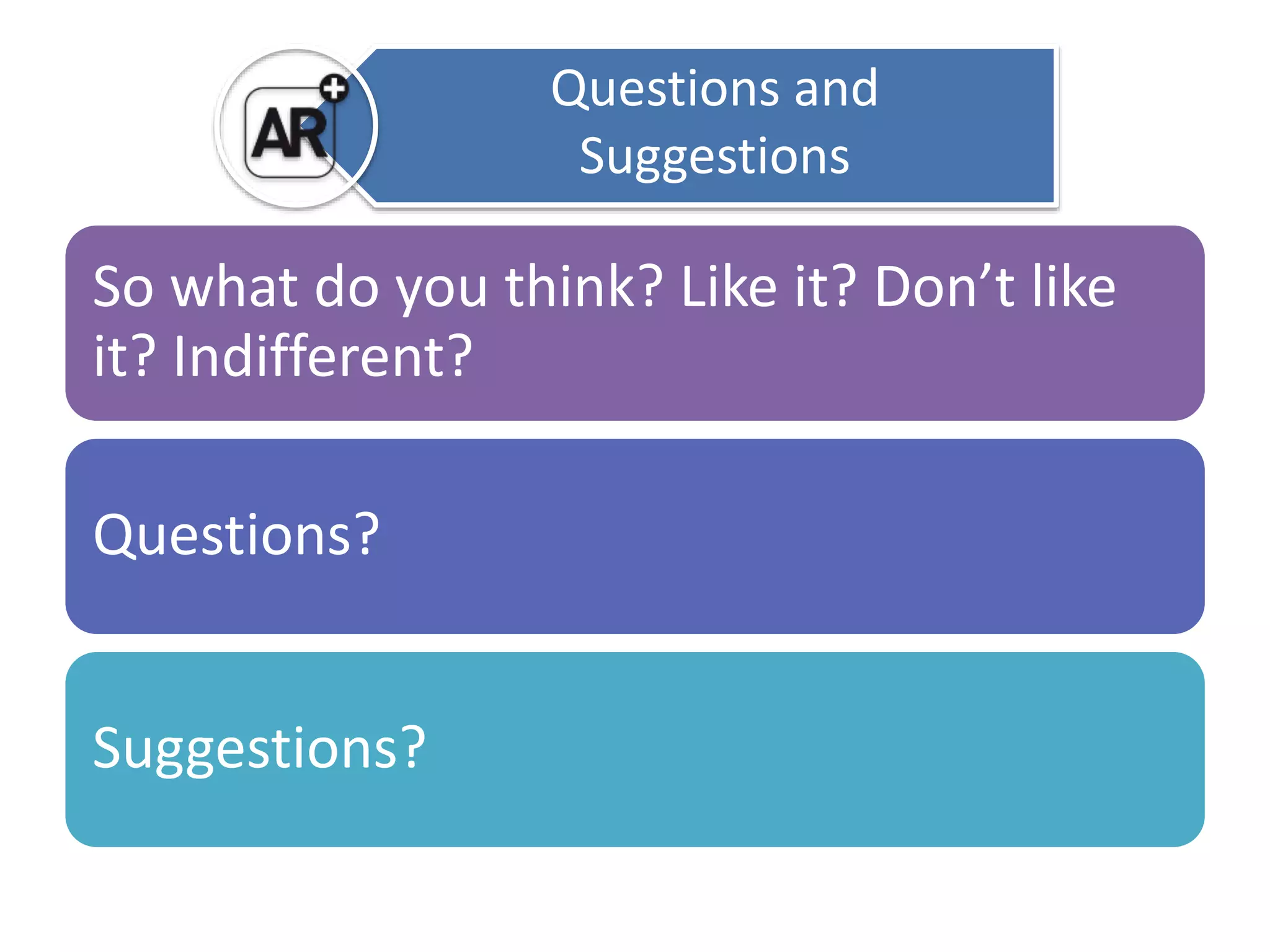 So what do you think? Like it? Don’t like 
it? Indifferent? 
Questions? 
Suggestions? 
Questions and 
Suggestions 
 