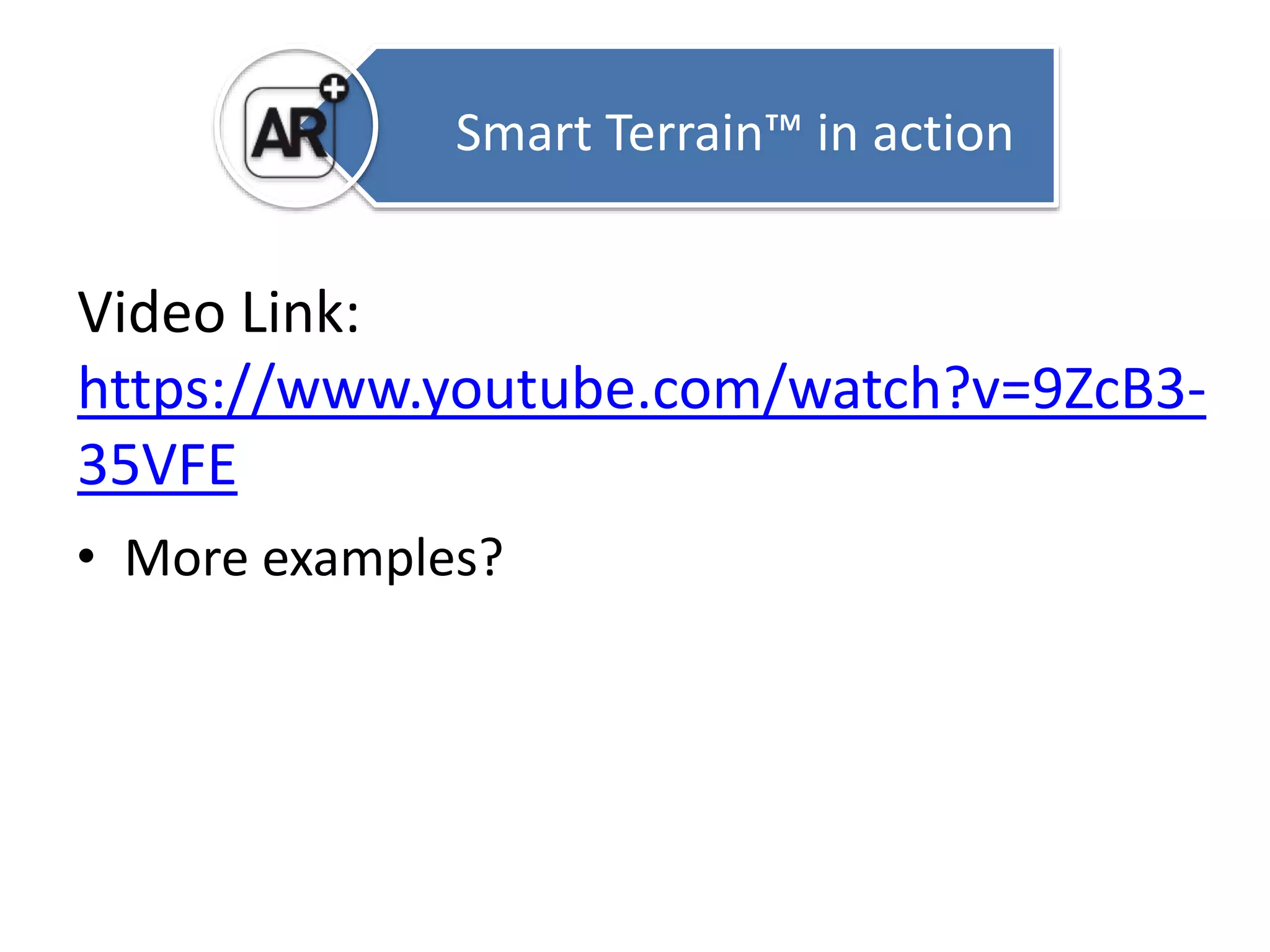 Smart Terrain™ in action 
Video Link: 
https://www.youtube.com/watch?v=9ZcB3- 
35VFE 
• More examples? 
 