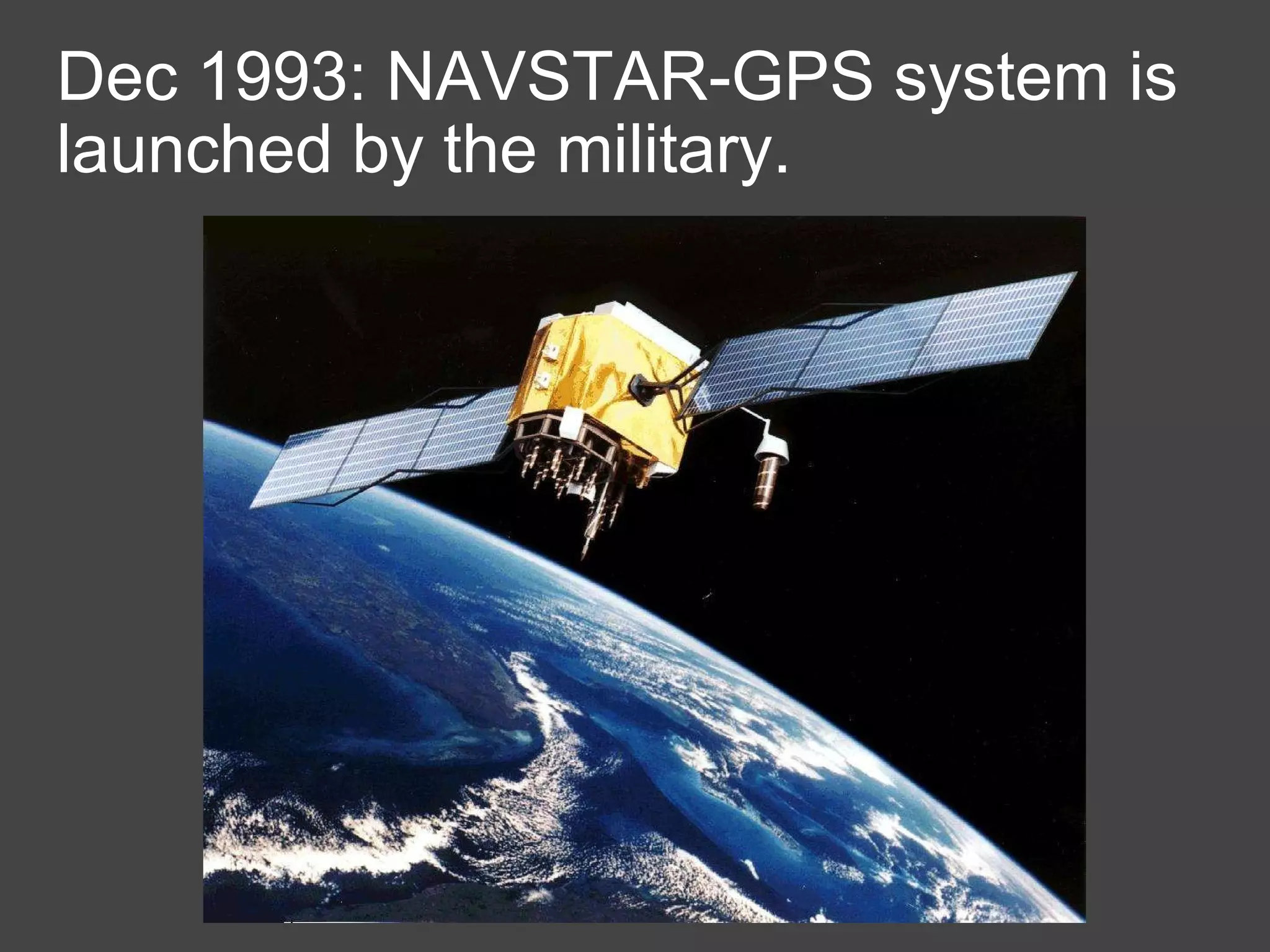 Dec 1993: NAVSTAR-GPS system is launched by the military.  