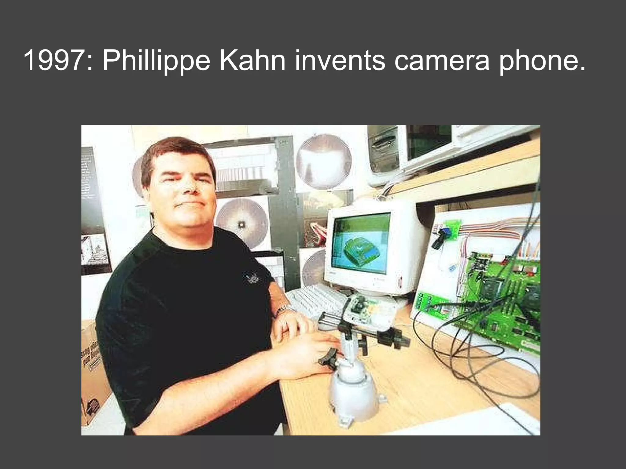 1997: Phillippe Kahn invents camera phone.  