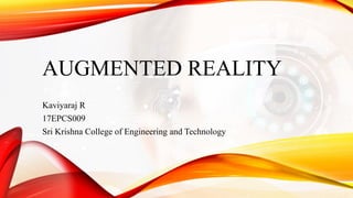 AUGMENTED REALITY
Kaviyaraj R
17EPCS009
Sri Krishna College of Engineering and Technology
 