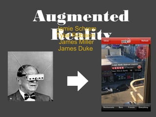 Augmented Reality Jamie Schram Tylar Robison  James Miller James Duke  