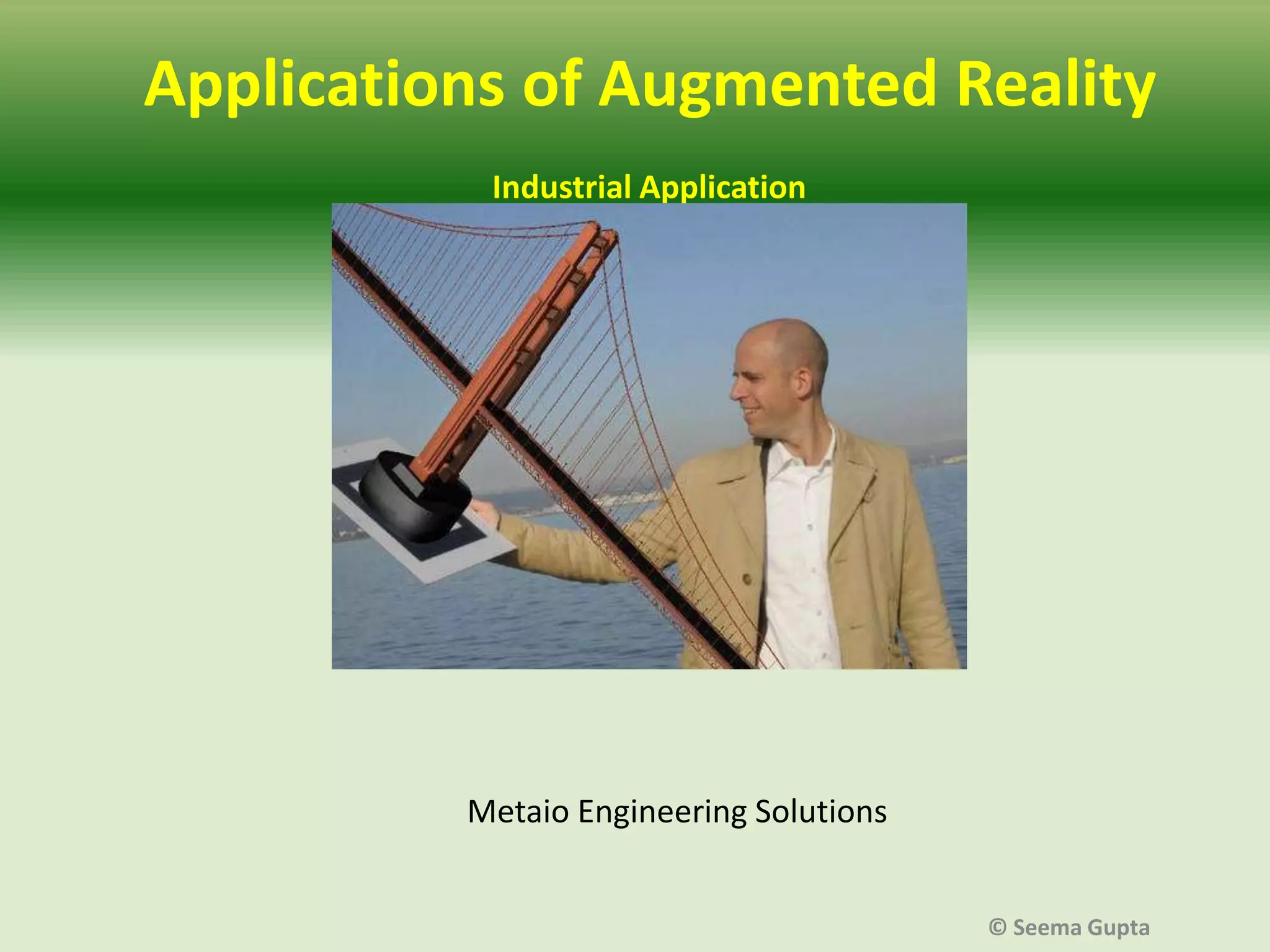Applications of Augmented Reality
Industrial Application

Metaio Engineering Solutions
© Seema Gupta

 