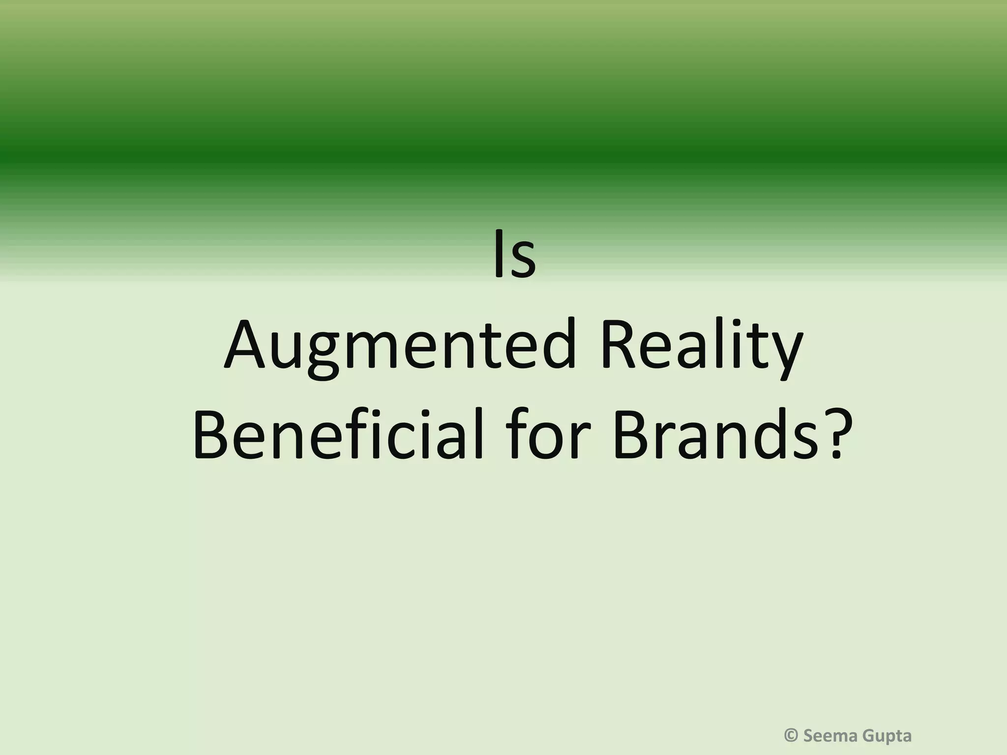 Is
Augmented Reality
Beneficial for Brands?

© Seema Gupta

 