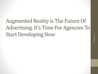 Augmented Reality is The Future Of
Advertising. It’s Time For Agencies To
Start Developing Now
Quytech.com
 