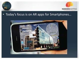 • Today’s focus is on AR apps for Smartphones…
 