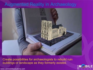 Augmented Reality in Archaeology
Create possibilities for archaeologists to rebuild ruin
buildings or landscape as they fo...