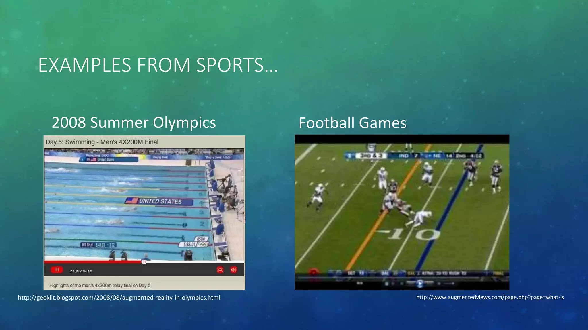 EXAMPLES FROM SPORTS…
2008 Summer Olympics Football Games
http://geeklit.blogspot.com/2008/08/augmented-reality-in-olympics.html http://www.augmentedviews.com/page.php?page=what-is
 