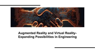 Augmented Reality and Virtual Reality-
Expanding Possibilities in Engineering
 