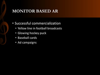 MONITOR BASED AR
• Successful commercialization
• Yellow line in football broadcasts
• Glowing hockey puck
• Baseball cards
• Ad campaigns
 
