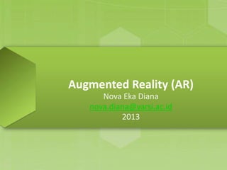 Augmented Reality (AR)
Nova Eka Diana
nova.diana@yarsi.ac.id
2013
 