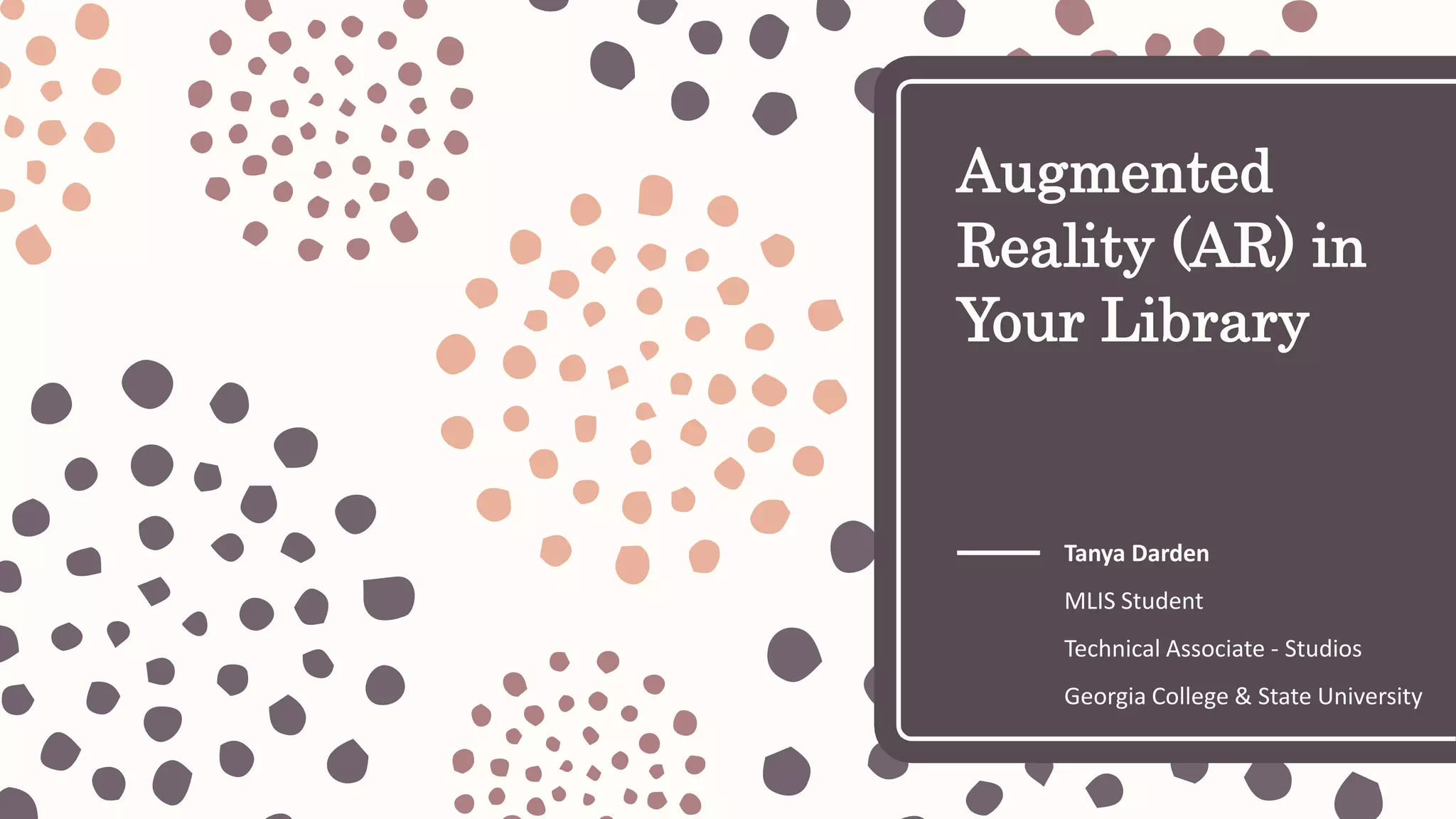 Augmented
Reality (AR) in
Your Library
Tanya Darden
MLIS Student
Technical Associate - Studios
Georgia College & State University
 