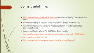 Some useful links:
 https://k3hamilton.com/AR/AR-Books.html - Augmented Reality(Karen Hamilton’s
Web).
 Augmented Realit...
