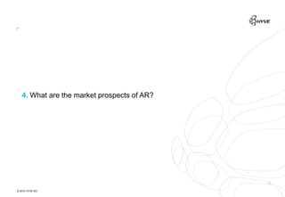 4. What are the market prospects of AR?




© 2012 HYVE AG
 