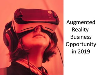 Augmented
Reality
Business
Opportunity
in 2019
 