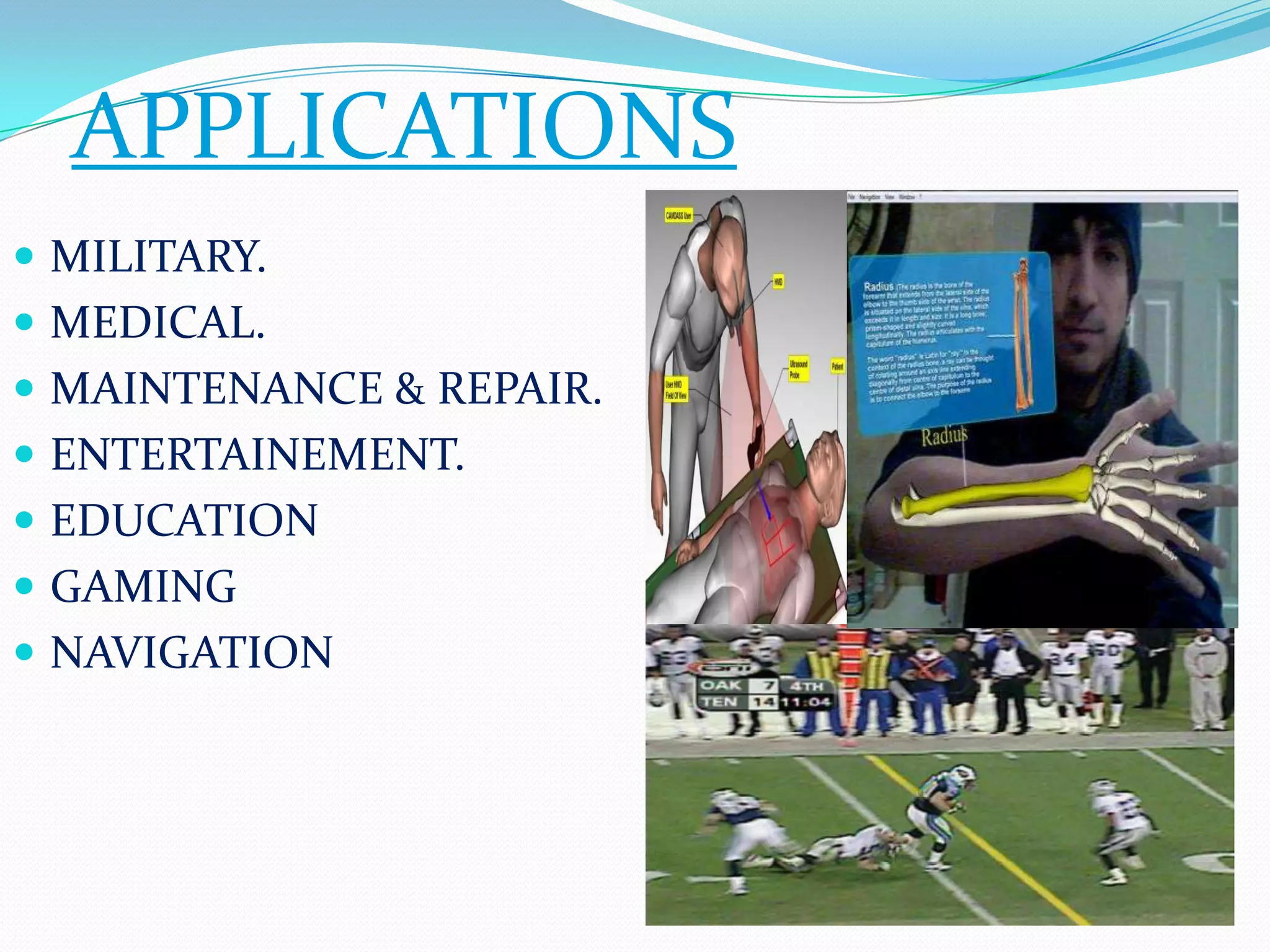 APPLICATIONS
 MILITARY.
 MEDICAL.
 MAINTENANCE & REPAIR.
 ENTERTAINEMENT.
 EDUCATION
 GAMING
 NAVIGATION
 