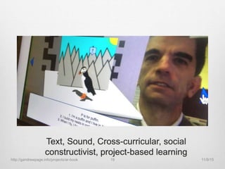 Text, Sound, Cross-curricular, social
constructivist, project-based learning
11/9/15http://gandrewpage.info/projects/ar-book 19
 