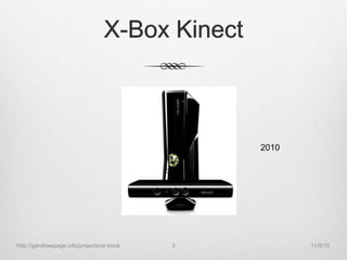 X-Box Kinect
2010
11/9/15http://gandrewpage.info/projects/ar-book 3
 