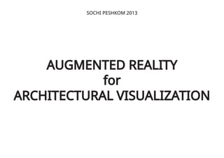 AUGMENTED REALITY
for
ARCHITECTURAL VISUALIZATION
SOCHI PESHKOM 2013
 
