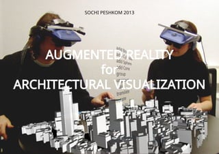 AUGMENTED REALITY
for
ARCHITECTURAL VISUALIZATION
SOCHI PESHKOM 2013
 