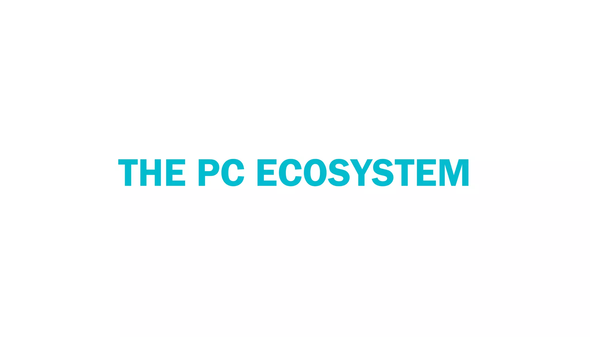 THE PC ECOSYSTEM
 