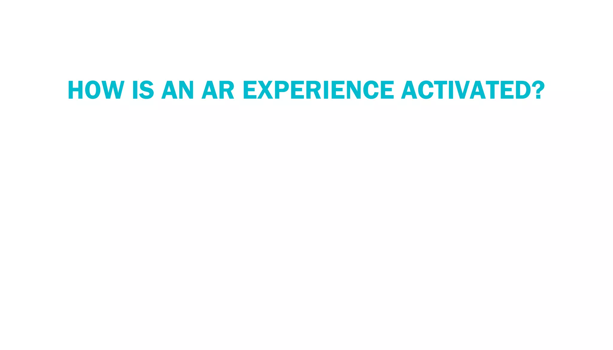RECOGNITION TECHNOLOGY
    HOW IS AN AR EXPERIENCE ACTIVATED?
 
