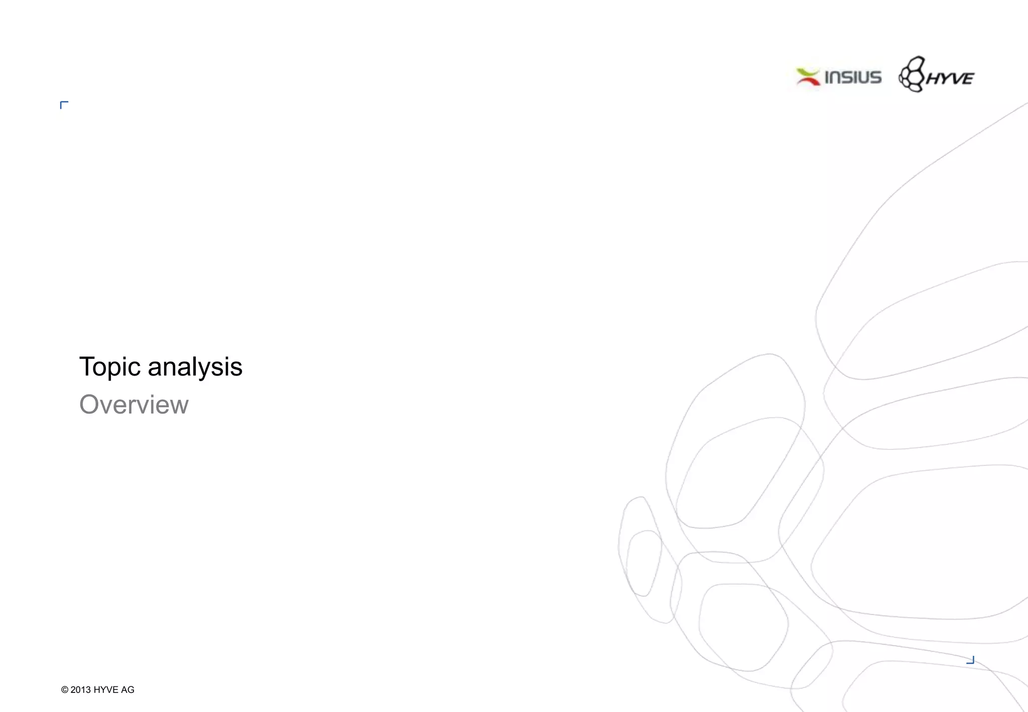 © 2013 HYVE AG
20
Topic analysis
Overview
 
