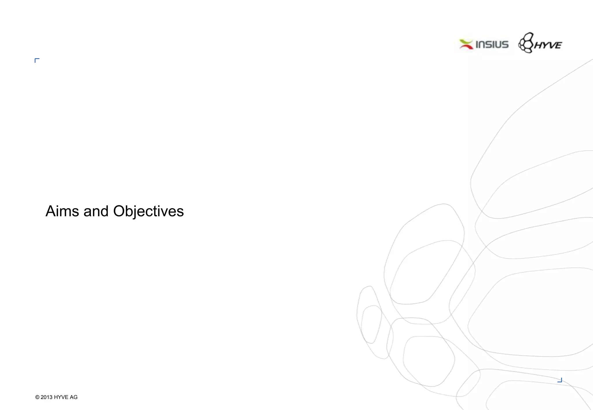 © 2013 HYVE AG
5
Aims and Objectives
 