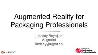 Augmented Reality for
Packaging Professionals
Lindsay Boyajian
Augment
lindsay@agmt.co
 