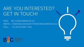 ARE YOU INTERESTED?
GET IN TOUCH!
VISIT: BIC.KONICAMINOLTA.EU
WRITE: CHRISTIAN.KIESEWETTER@KONICAMINOLTA.EU
CALL: +43 (676) 87882 1926
 