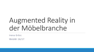 Augmented Reality in
der Möbelbranche
Irena Grbic
WebWi 16/17
 