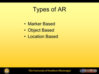 Types of AR

• Marker Based
• Object Based
• Location Based
 
