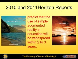 2010 and 2011Horizon Reports
         predict that the
         use of simple
         augmented
         reality in
         education will
         be widespread
         within 2 to 3
         years.
 