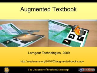 Augmented Textbook




     Larngear Technologies, 2009

http://media.nmc.org/2010/03/augmented-books.mov
 