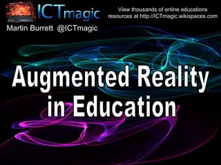 Augmented Reality in Education Martin Burrett View thousands of online educations resources at http://ICTmagic.wikispaces.com @ICTmagic 